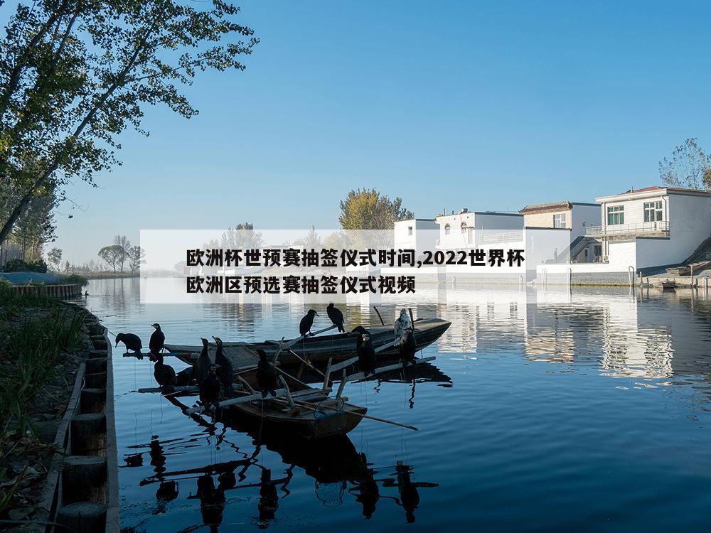 欧洲杯世预赛抽签仪式时间,2022世界杯欧洲区预选赛抽签仪式视频