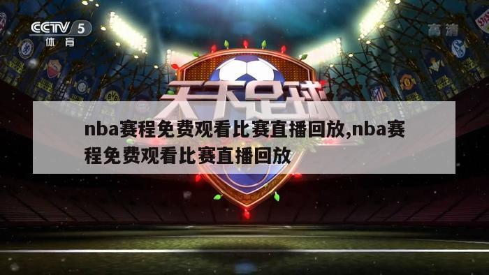 nba赛程免费观看比赛直播回放,nba赛程免费观看比赛直播回放