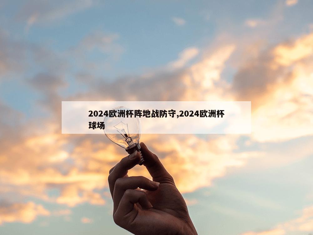 2024欧洲杯阵地战防守,2024欧洲杯球场